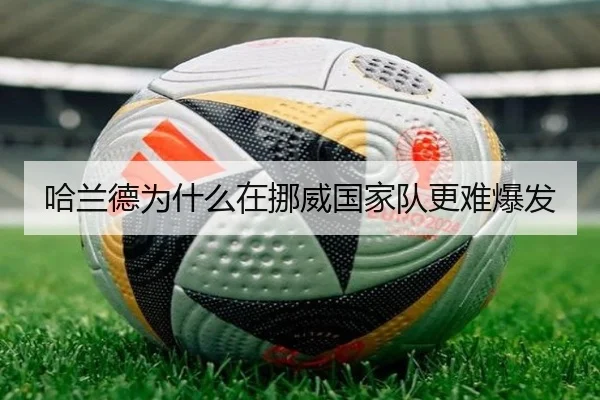 哈兰德为什么在挪威国家队更难爆发